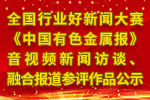 全國(guó)行業(yè)好新聞大賽《中國(guó)有色金屬報(bào)》音視頻新聞訪談、融合報(bào)道參評(píng)作品公示